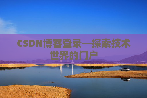 CSDN博客登录—探索技术世界的门户 CSDN博客登录—探索技术世界的门户